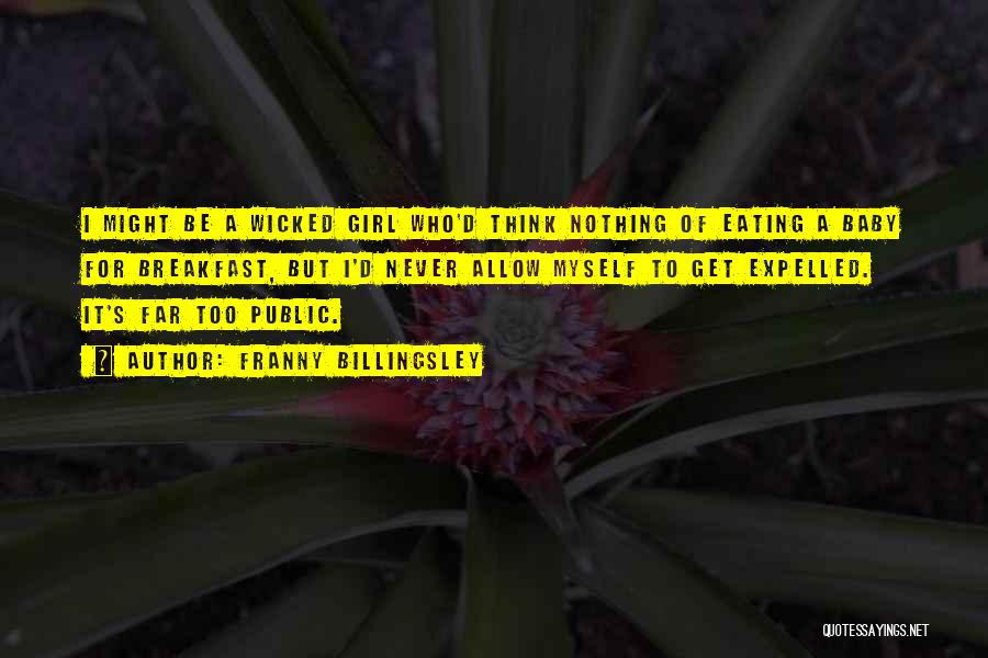 Franny Billingsley Quotes: I Might Be A Wicked Girl Who'd Think Nothing Of Eating A Baby For Breakfast, But I'd Never Allow Myself