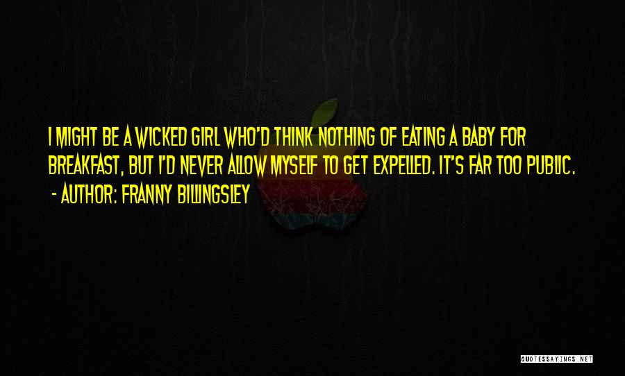 Franny Billingsley Quotes: I Might Be A Wicked Girl Who'd Think Nothing Of Eating A Baby For Breakfast, But I'd Never Allow Myself