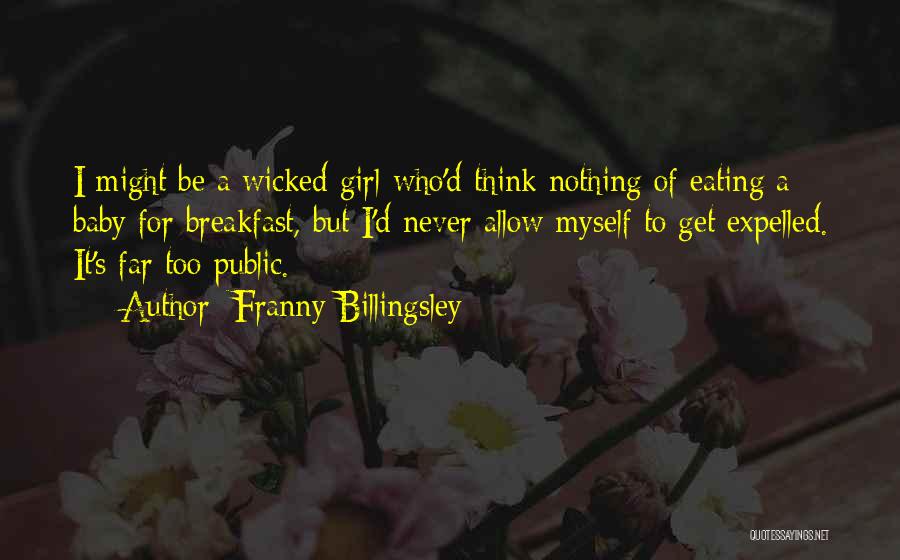 Franny Billingsley Quotes: I Might Be A Wicked Girl Who'd Think Nothing Of Eating A Baby For Breakfast, But I'd Never Allow Myself