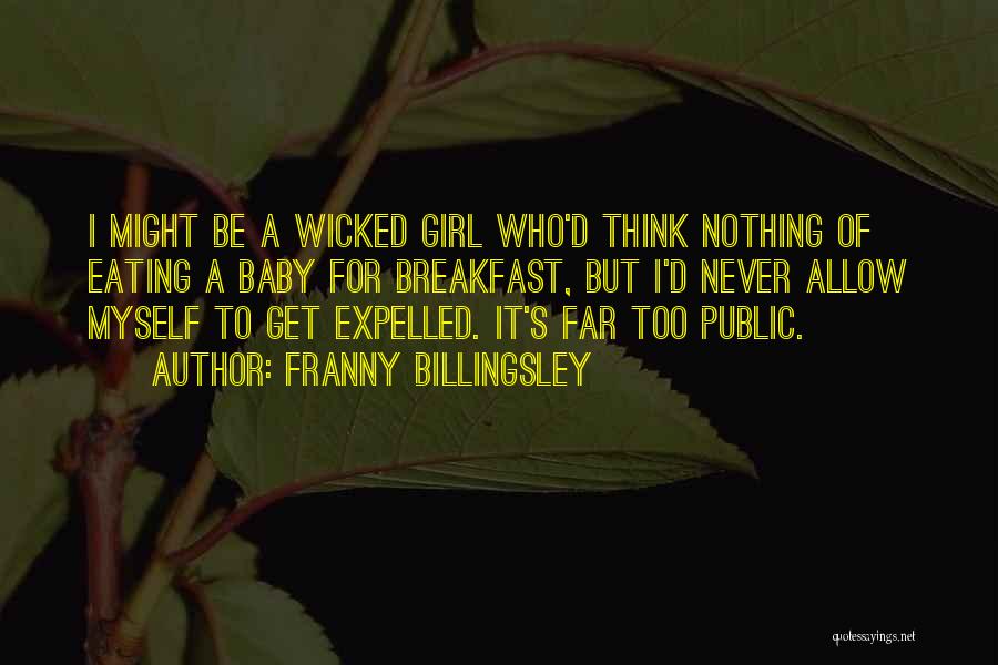 Franny Billingsley Quotes: I Might Be A Wicked Girl Who'd Think Nothing Of Eating A Baby For Breakfast, But I'd Never Allow Myself