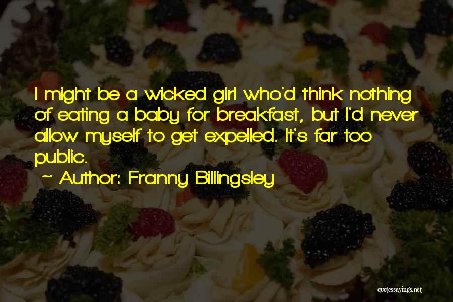 Franny Billingsley Quotes: I Might Be A Wicked Girl Who'd Think Nothing Of Eating A Baby For Breakfast, But I'd Never Allow Myself