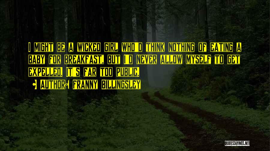 Franny Billingsley Quotes: I Might Be A Wicked Girl Who'd Think Nothing Of Eating A Baby For Breakfast, But I'd Never Allow Myself