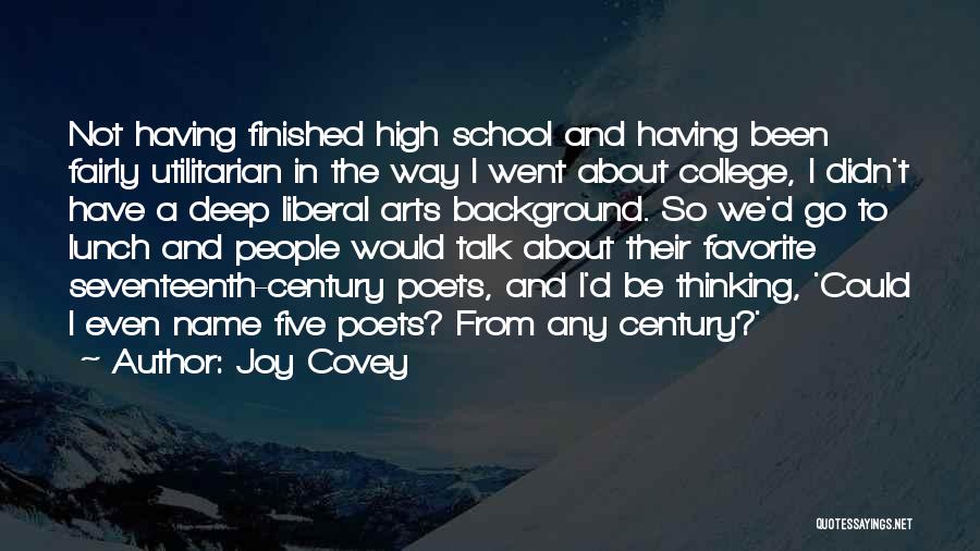 Joy Covey Quotes: Not Having Finished High School And Having Been Fairly Utilitarian In The Way I Went About College, I Didn't Have