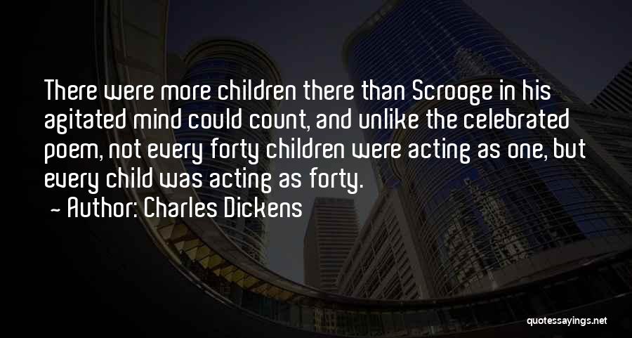 Charles Dickens Quotes: There Were More Children There Than Scrooge In His Agitated Mind Could Count, And Unlike The Celebrated Poem, Not Every