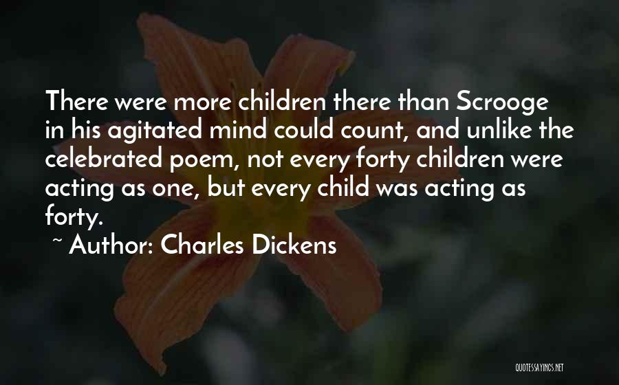 Charles Dickens Quotes: There Were More Children There Than Scrooge In His Agitated Mind Could Count, And Unlike The Celebrated Poem, Not Every
