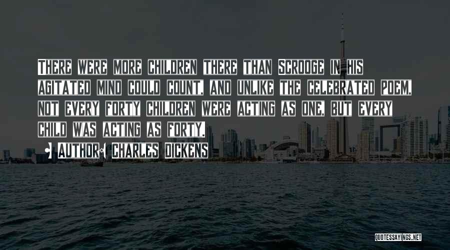 Charles Dickens Quotes: There Were More Children There Than Scrooge In His Agitated Mind Could Count, And Unlike The Celebrated Poem, Not Every