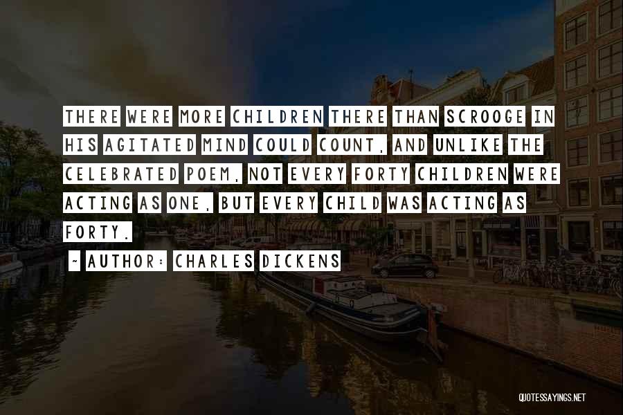 Charles Dickens Quotes: There Were More Children There Than Scrooge In His Agitated Mind Could Count, And Unlike The Celebrated Poem, Not Every