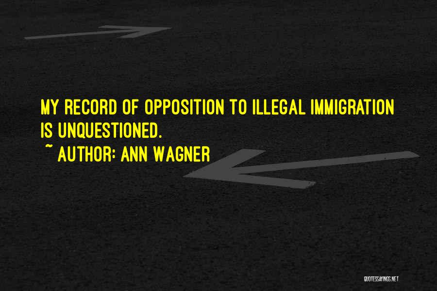 Ann Wagner Quotes: My Record Of Opposition To Illegal Immigration Is Unquestioned.