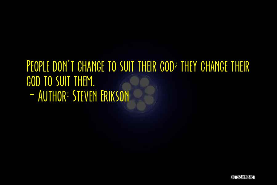 Steven Erikson Quotes: People Don't Change To Suit Their God; They Change Their God To Suit Them.