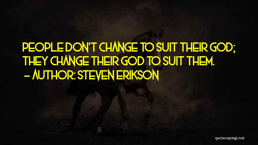 Steven Erikson Quotes: People Don't Change To Suit Their God; They Change Their God To Suit Them.