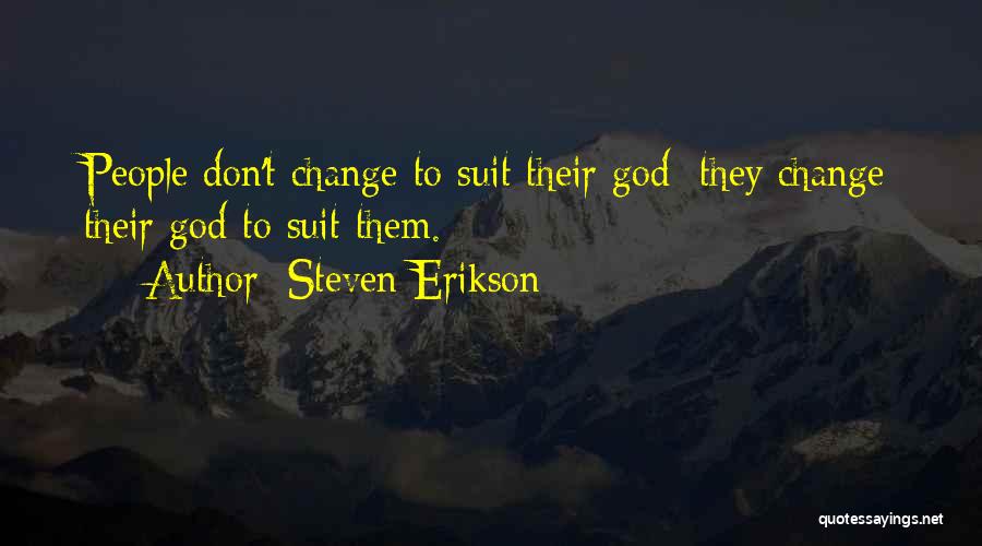 Steven Erikson Quotes: People Don't Change To Suit Their God; They Change Their God To Suit Them.