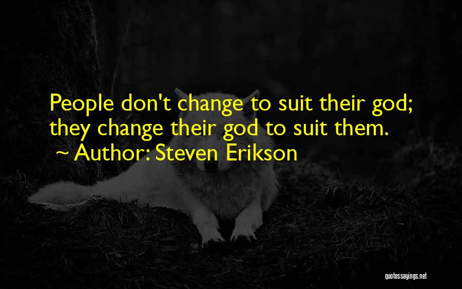 Steven Erikson Quotes: People Don't Change To Suit Their God; They Change Their God To Suit Them.