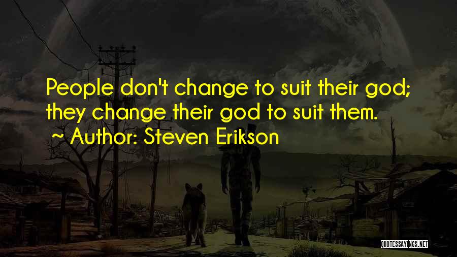 Steven Erikson Quotes: People Don't Change To Suit Their God; They Change Their God To Suit Them.