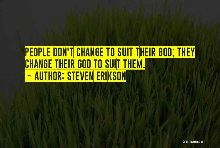 Steven Erikson Quotes: People Don't Change To Suit Their God; They Change Their God To Suit Them.