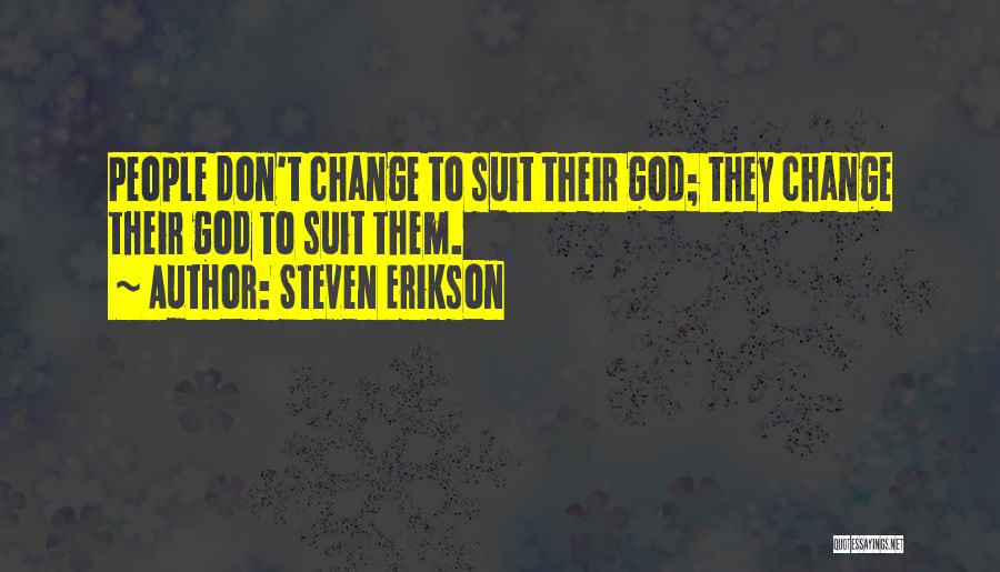 Steven Erikson Quotes: People Don't Change To Suit Their God; They Change Their God To Suit Them.