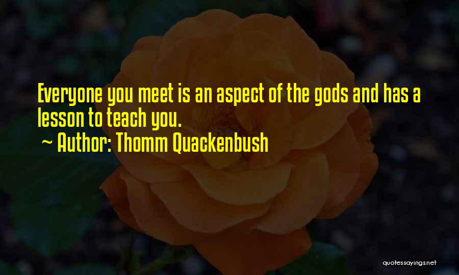 Thomm Quackenbush Quotes: Everyone You Meet Is An Aspect Of The Gods And Has A Lesson To Teach You.