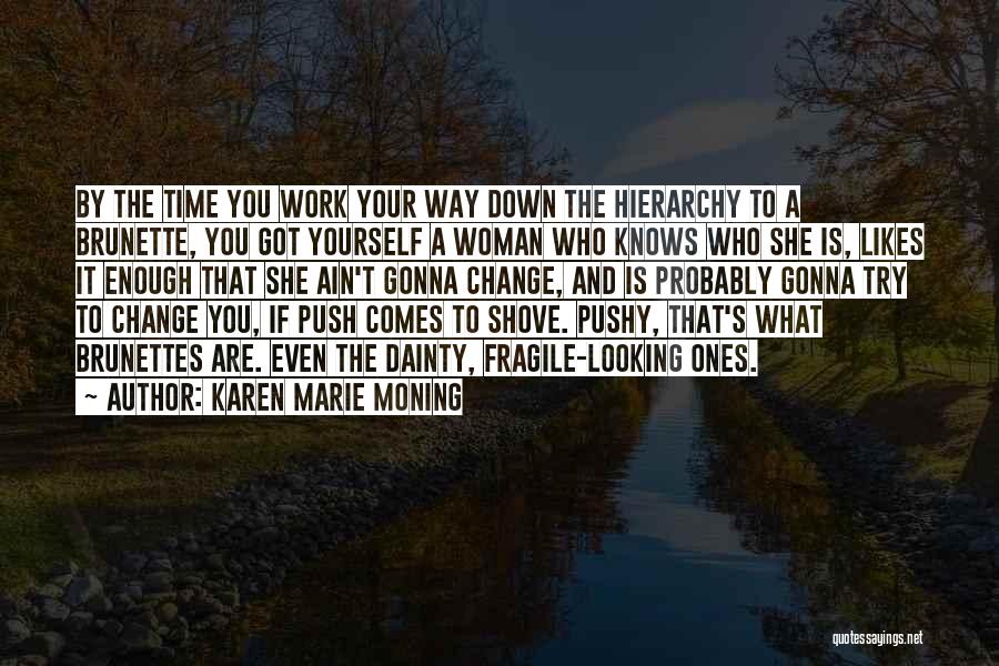 Karen Marie Moning Quotes: By The Time You Work Your Way Down The Hierarchy To A Brunette, You Got Yourself A Woman Who Knows