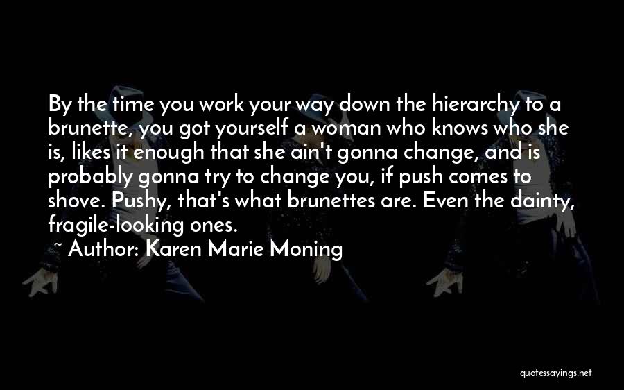 Karen Marie Moning Quotes: By The Time You Work Your Way Down The Hierarchy To A Brunette, You Got Yourself A Woman Who Knows