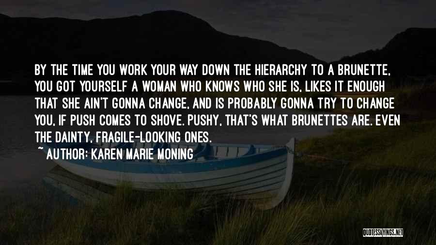 Karen Marie Moning Quotes: By The Time You Work Your Way Down The Hierarchy To A Brunette, You Got Yourself A Woman Who Knows