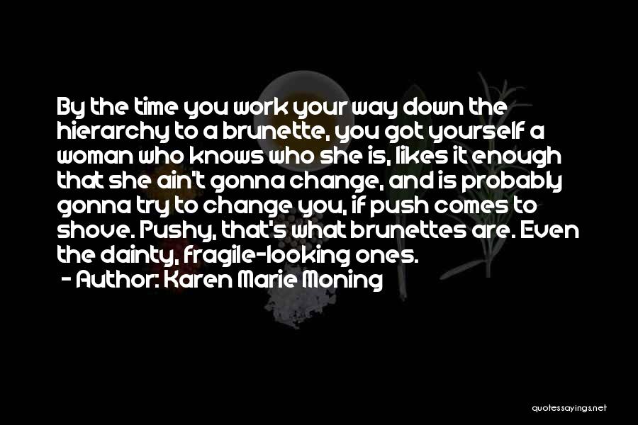 Karen Marie Moning Quotes: By The Time You Work Your Way Down The Hierarchy To A Brunette, You Got Yourself A Woman Who Knows