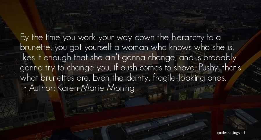 Karen Marie Moning Quotes: By The Time You Work Your Way Down The Hierarchy To A Brunette, You Got Yourself A Woman Who Knows