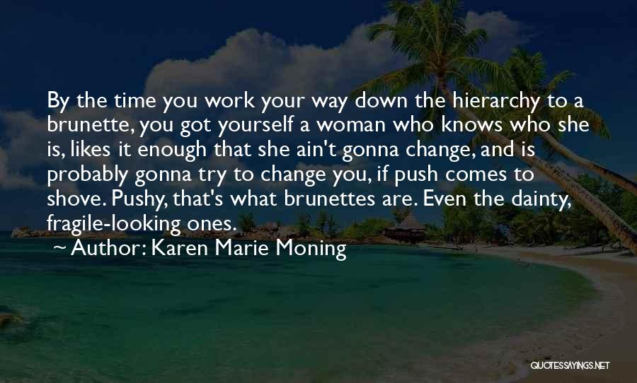 Karen Marie Moning Quotes: By The Time You Work Your Way Down The Hierarchy To A Brunette, You Got Yourself A Woman Who Knows