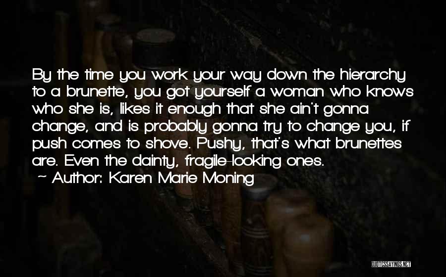 Karen Marie Moning Quotes: By The Time You Work Your Way Down The Hierarchy To A Brunette, You Got Yourself A Woman Who Knows