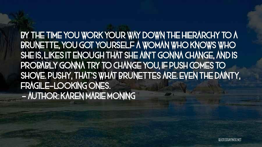 Karen Marie Moning Quotes: By The Time You Work Your Way Down The Hierarchy To A Brunette, You Got Yourself A Woman Who Knows