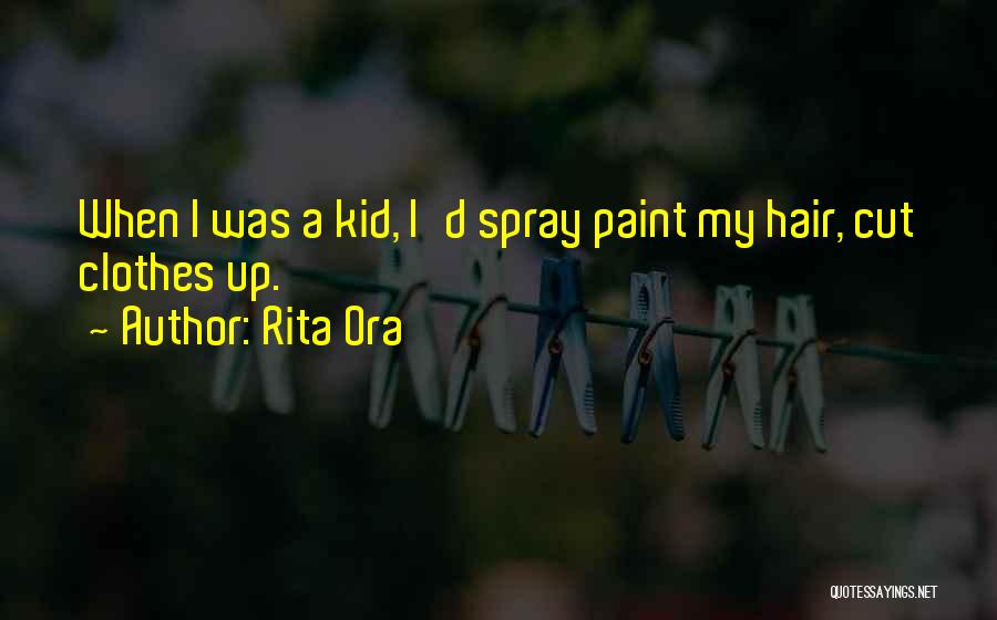 Rita Ora Quotes: When I Was A Kid, I'd Spray Paint My Hair, Cut Clothes Up.