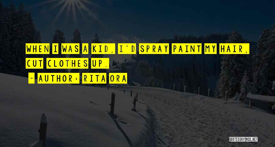 Rita Ora Quotes: When I Was A Kid, I'd Spray Paint My Hair, Cut Clothes Up.
