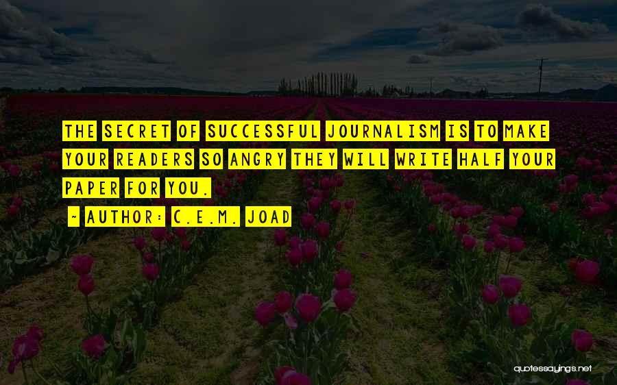 C.E.M. Joad Quotes: The Secret Of Successful Journalism Is To Make Your Readers So Angry They Will Write Half Your Paper For You.