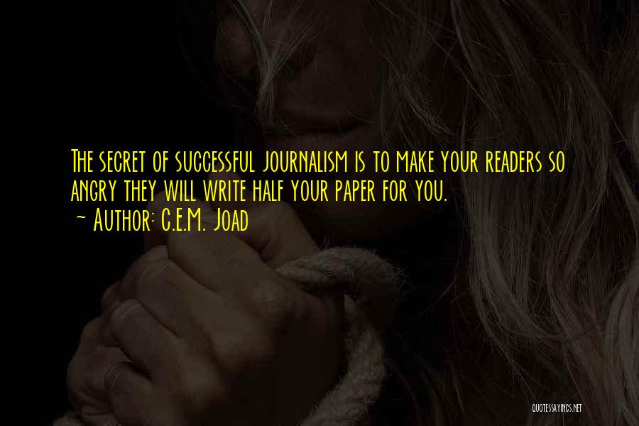 C.E.M. Joad Quotes: The Secret Of Successful Journalism Is To Make Your Readers So Angry They Will Write Half Your Paper For You.