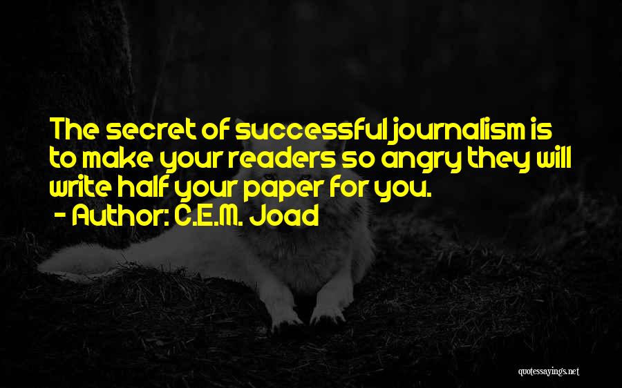 C.E.M. Joad Quotes: The Secret Of Successful Journalism Is To Make Your Readers So Angry They Will Write Half Your Paper For You.