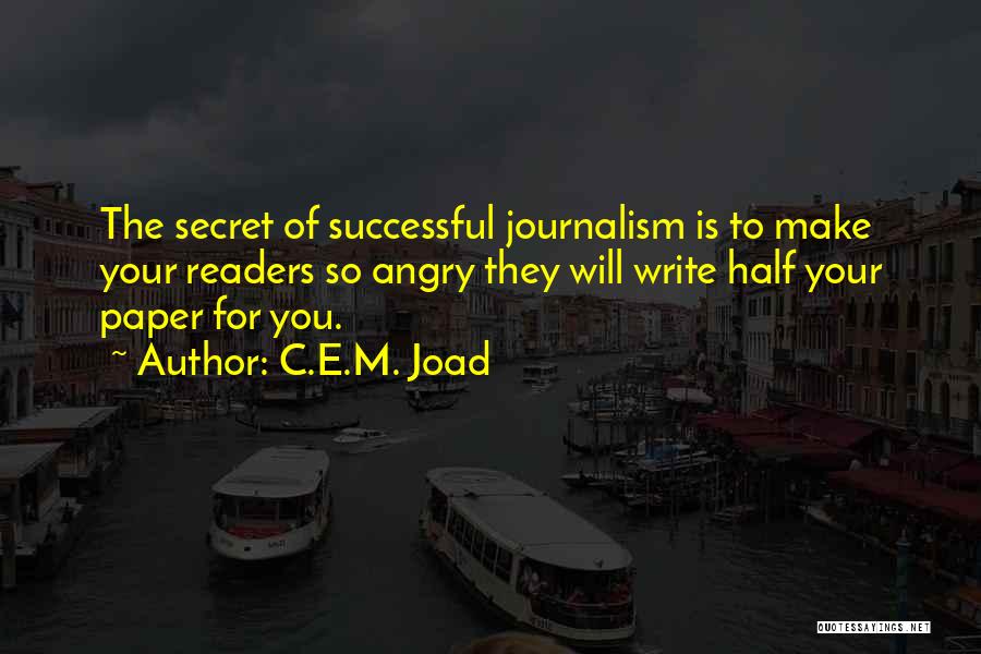 C.E.M. Joad Quotes: The Secret Of Successful Journalism Is To Make Your Readers So Angry They Will Write Half Your Paper For You.