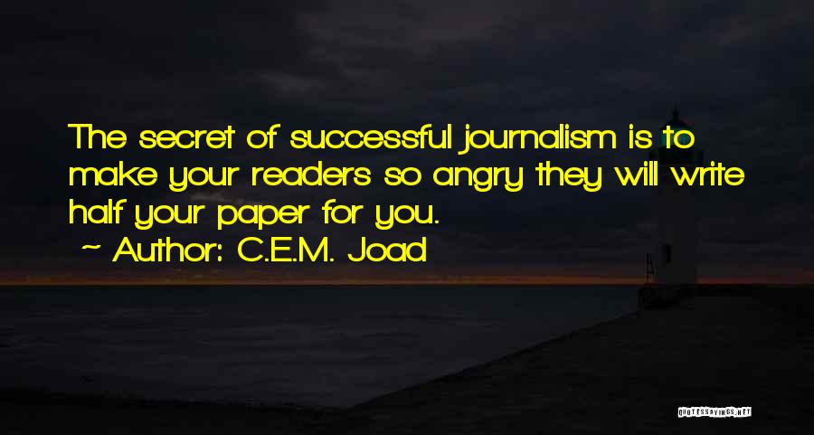 C.E.M. Joad Quotes: The Secret Of Successful Journalism Is To Make Your Readers So Angry They Will Write Half Your Paper For You.