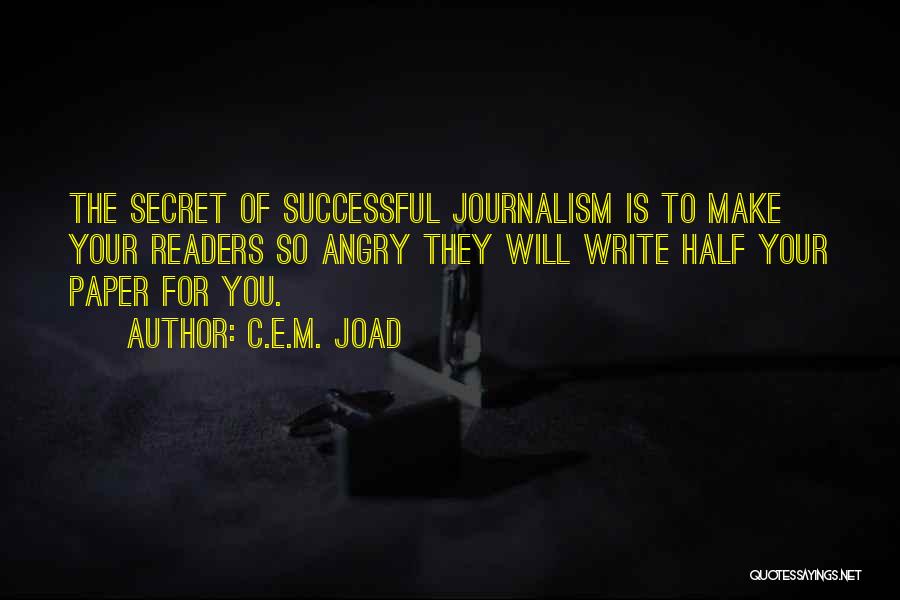 C.E.M. Joad Quotes: The Secret Of Successful Journalism Is To Make Your Readers So Angry They Will Write Half Your Paper For You.