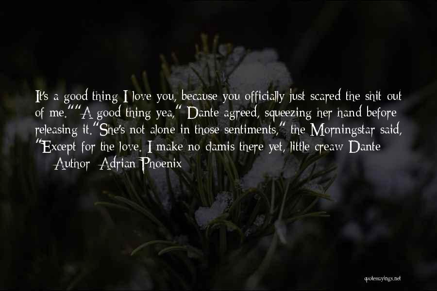 Adrian Phoenix Quotes: It's A Good Thing I Love You, Because You Officially Just Scared The Shit Out Of Me.a Good Thing Yea,