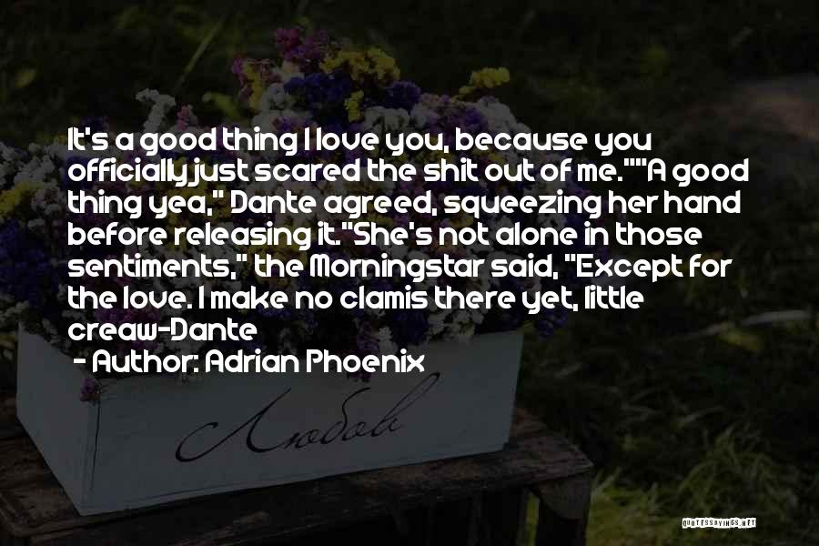 Adrian Phoenix Quotes: It's A Good Thing I Love You, Because You Officially Just Scared The Shit Out Of Me.a Good Thing Yea,