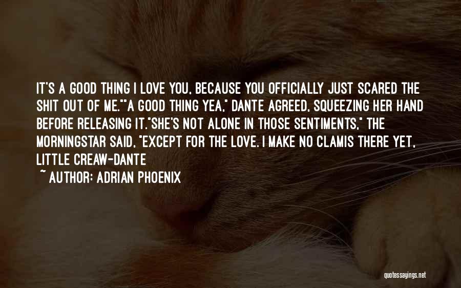 Adrian Phoenix Quotes: It's A Good Thing I Love You, Because You Officially Just Scared The Shit Out Of Me.a Good Thing Yea,