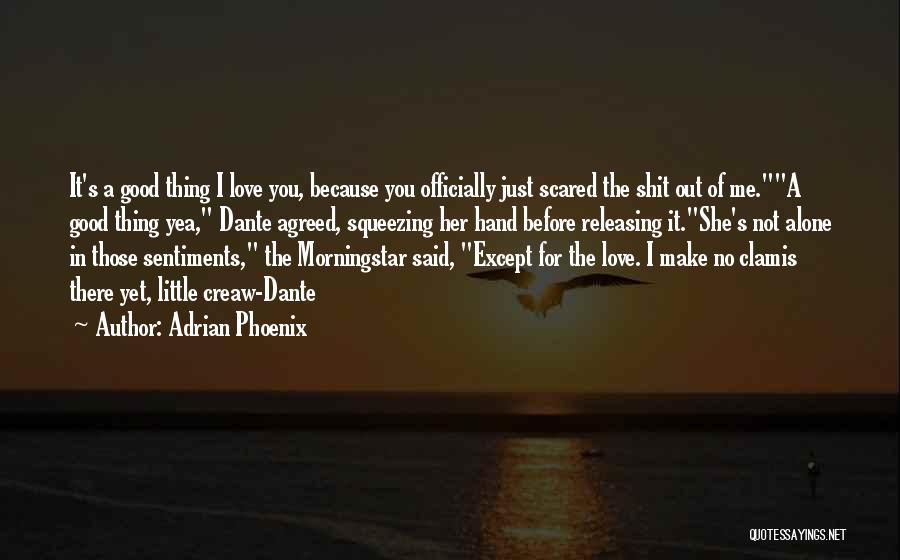 Adrian Phoenix Quotes: It's A Good Thing I Love You, Because You Officially Just Scared The Shit Out Of Me.a Good Thing Yea,