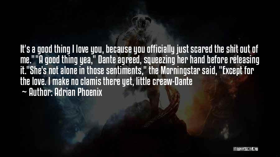 Adrian Phoenix Quotes: It's A Good Thing I Love You, Because You Officially Just Scared The Shit Out Of Me.a Good Thing Yea,