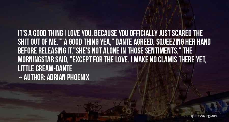 Adrian Phoenix Quotes: It's A Good Thing I Love You, Because You Officially Just Scared The Shit Out Of Me.a Good Thing Yea,