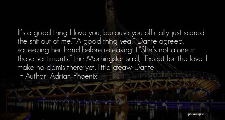 Adrian Phoenix Quotes: It's A Good Thing I Love You, Because You Officially Just Scared The Shit Out Of Me.a Good Thing Yea,