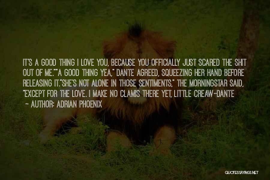 Adrian Phoenix Quotes: It's A Good Thing I Love You, Because You Officially Just Scared The Shit Out Of Me.a Good Thing Yea,