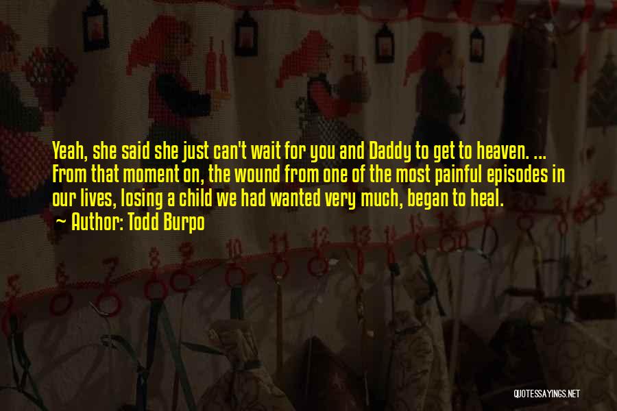 Todd Burpo Quotes: Yeah, She Said She Just Can't Wait For You And Daddy To Get To Heaven. ... From That Moment On,