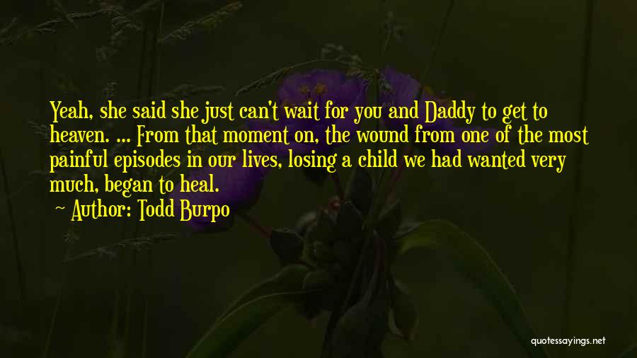 Todd Burpo Quotes: Yeah, She Said She Just Can't Wait For You And Daddy To Get To Heaven. ... From That Moment On,