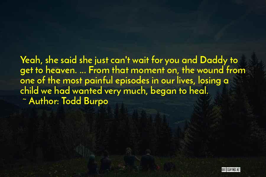 Todd Burpo Quotes: Yeah, She Said She Just Can't Wait For You And Daddy To Get To Heaven. ... From That Moment On,