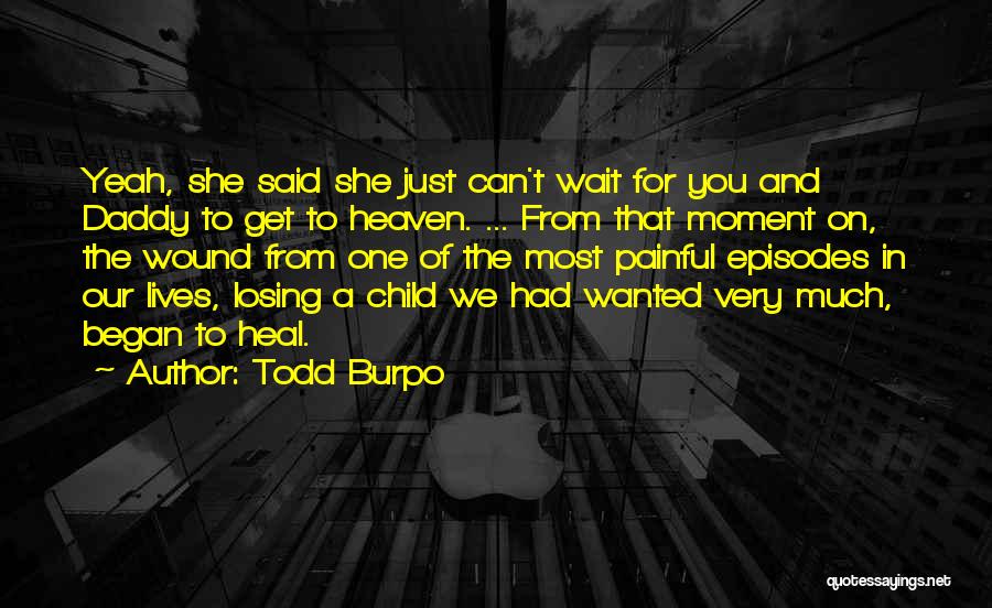 Todd Burpo Quotes: Yeah, She Said She Just Can't Wait For You And Daddy To Get To Heaven. ... From That Moment On,