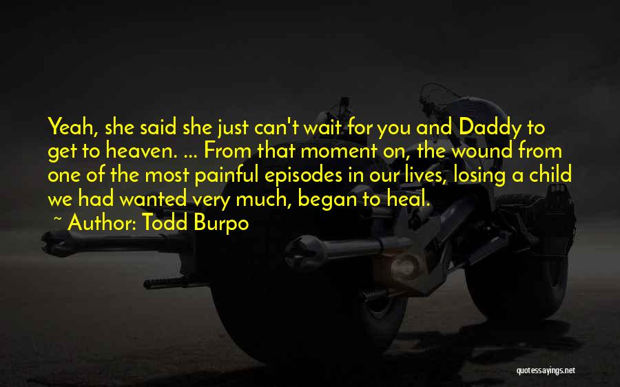 Todd Burpo Quotes: Yeah, She Said She Just Can't Wait For You And Daddy To Get To Heaven. ... From That Moment On,