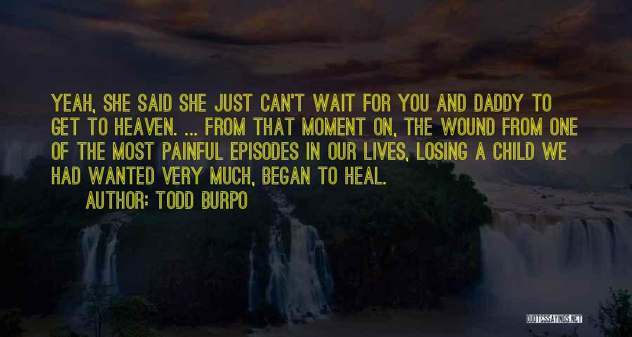 Todd Burpo Quotes: Yeah, She Said She Just Can't Wait For You And Daddy To Get To Heaven. ... From That Moment On,